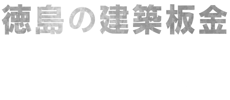 徳島の建築板金。確かな技術と豊富な実績で安心の施工をお約束します